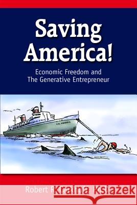 Saving America : Economic Freedom and the Generative Entrepreneur Robert R. Carkhuff 9781599961859 Hrd Press, Inc. - książka