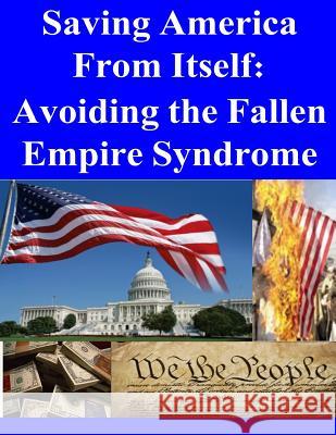 Saving America from Itself - Avoiding the Fallen Empire Syndrome U. S. Army War College 9781499542998 Createspace - książka