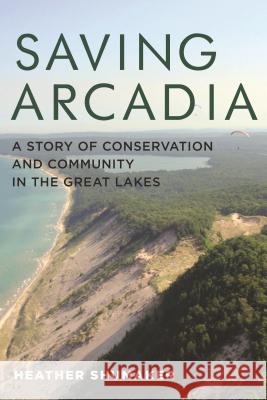 Saving Arcadia: A Story of Conservation and Community in the Great Lakes Heather Shumaker Jordan Wannemacher 9780814342046 Painted Turtle Book - książka