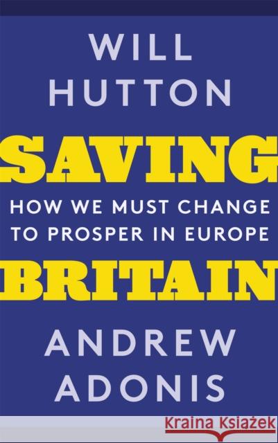 Saving Britain: How We Must Change to Prosper in Europe Hutton, Will|||Adonis, Andrew 9781408711224 Little, Brown Book Group - książka