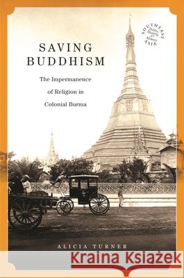 Saving Buddhism: The Impermanence of Religion in Colonial Burma Turner, Alicia 9780824839376 University of Hawaii Press - książka