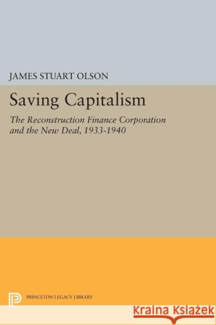 Saving Capitalism: The Reconstruction Finance Corporation and the New Deal, 1933-1940 James Stuart Olson 9780691608204 Princeton University Press - książka