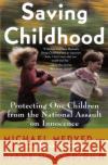 Saving Childhood: Protecting Our Children from the National Assault on Innocence Michael Medved Diane Medved Diane Medved 9780060932244 HarperCollins Publishers