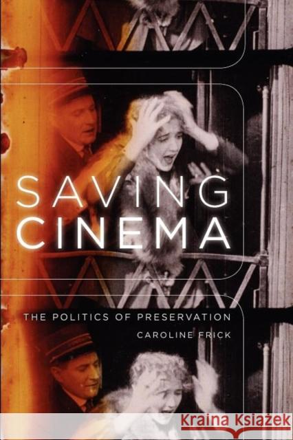 Saving Cinema: The Politics of Preservation Frick, Caroline 9780195368116 Oxford University Press, USA - książka