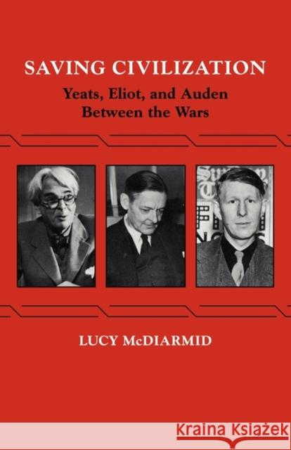 Saving Civilization: Yeats, Eliot, and Auden Between the Wars McDiarmid, Lucy 9780521269308 Cambridge University Press - książka