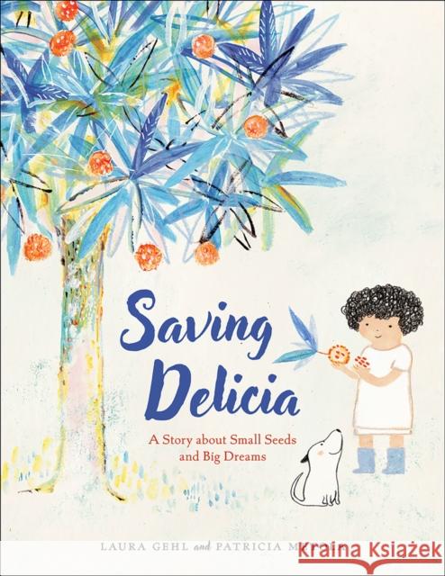 Saving Delicia: A Story about Small Seeds and Big Dreams Laura Gehl Patricia Metola 9781947888449 Flyaway Books - książka