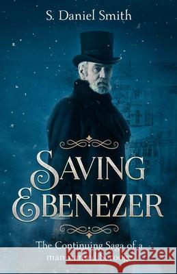 Saving Ebenezer: The Continuing Saga of a man named Scrooge S. Daniel Smith 9781099389771 Independently Published - książka