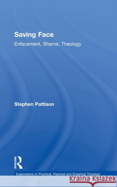 Saving Face: Enfacement, Shame, Theology Pattison, Stephen 9781409436911 Explorations in Practical, Pastoral and Empir - książka