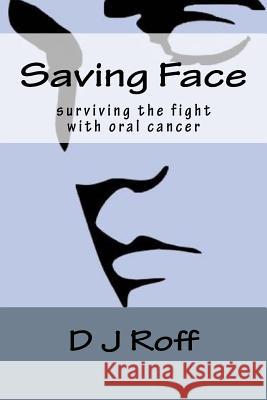 Saving Face: Surviving the Fight With Oral Cancer D. J. Roff 9781546543992 Createspace Independent Publishing Platform - książka