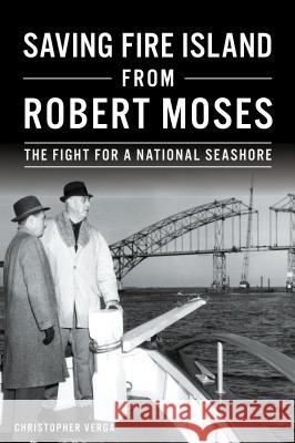 Saving Fire Island from Robert Moses: The Fight for a National Seashore Christopher Verga 9781467140348 History Press - książka