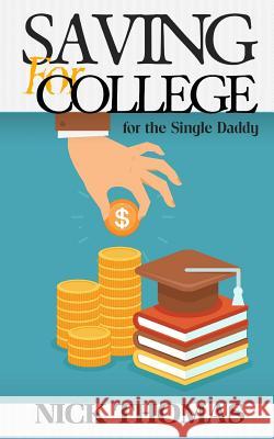 Saving For College For The Single Daddy: Providing A Better Future For Your Children As A Single Dad Thomas, Nick 9781505405521 Createspace - książka