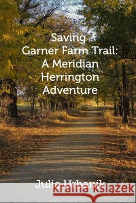 Saving Garner Farm Trail: A Meridian Herrington Adventure Julie Urbanik 9780368564956 Blurb - książka