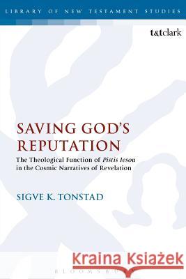 Saving God's Reputation: The Theological Function of Pistis Iesou in the Cosmic Narratives of Revelation Tonstad, Sigve K. 9780567202444 T & T Clark International - książka