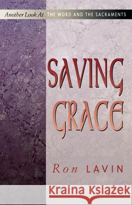 Saving Grace: Another Look at the Word and the Sacraments Ron Lavin Ronald J. Lavin 9780788023118 CSS Publishing Company - książka