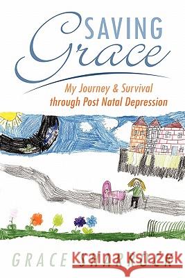 Saving Grace: My Journey & Survival Through Post Natal Depression Sharrock, Grace 9781452017563 Authorhouse - książka