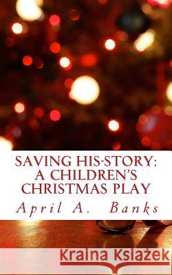 Saving His-Story: A Children's Christmas Play: Saving the Savior's Story April Banks 9781981347124 Createspace Independent Publishing Platform - książka