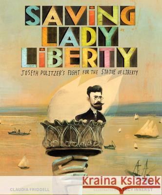 Saving Lady Liberty: Joseph Pulitzer's Fight for the Statue of Liberty Claudia Friddell Stacy Innerst 9781684371303 Calkins Creek Books - książka