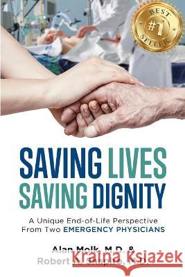 Saving Lives, Saving Dignity: A Unique End-of-Life Perspective From Two Emergency Physicians Alan Molk Robert A. Shapiro 9781950710843 Saving Lives Saving Dignity - książka