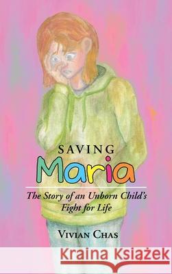Saving Maria: The Story of an Unborn Child's Fight for Life Vivian Chas 9781489739209 Liferich - książka