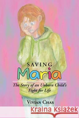 Saving Maria: The Story of an Unborn Child's Fight for Life Vivian Chas 9781489739216 Liferich - książka