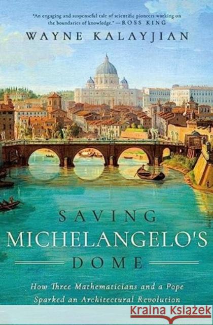 Saving Michelangelo's Dome: How Three Mathematicians and a Pope Sparked an Architectural Revolution Wayne Kalayjian 9781639365869 Pegasus Books - książka