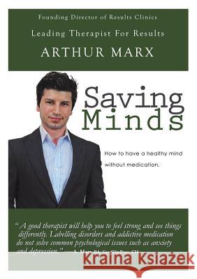 Saving Minds: How to Have a Healthy Mind Without Medication Arthur Marx 9781483425030 Lulu.com - książka