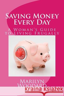 Saving Money Every Day: Every Mom's Guide to Living Frugally Marilyn Woodard 9781475108408 Createspace - książka