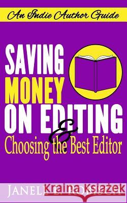 Saving Money on Editing & Choosing the Best Editor: An Indie Author Guide Janell E. Robisch 9781547269648 Createspace Independent Publishing Platform - książka