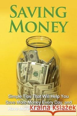 Saving Money: Simple tips that will help you save more money every day, and have more money every week! Michael Benson 9781761031199 Ingram Publishing - książka