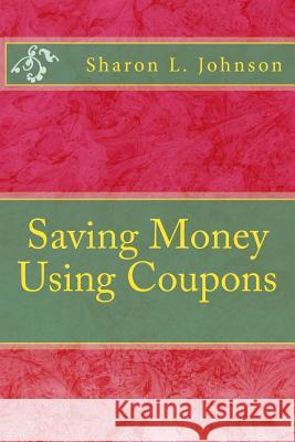 Saving Money Using Coupons Sharon L. Johnson 9781495208126 Createspace - książka
