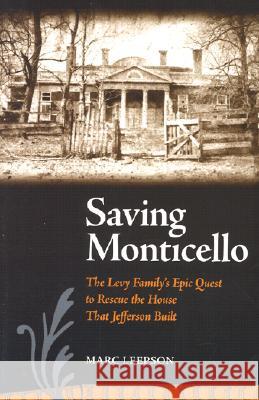 Saving Monticello: The Levy Family's Epic Quest to Rescue the House That Jefferson Built Marc Leepson 9780813922195 University of Virginia Press - książka