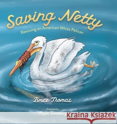 Saving Netty: Rescuing an American White Pelican Thomas, Bruce 9781734374124 Bruce Thomas - książka