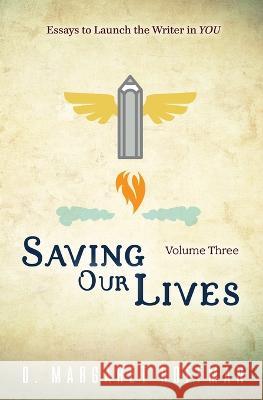 Saving Our Lives: Volume Three--Essays to Launch the Writer in YOU D. Margaret Hoffman 9780997916928 Davanti & Vine Press - książka