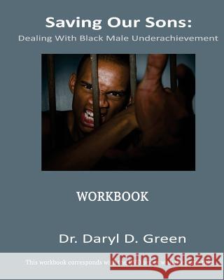 Saving Our Sons: Dealing With Black Male Underachievement Green, Daryl D. 9781508740780 Createspace Independent Publishing Platform - książka