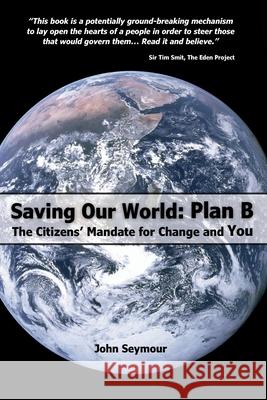 Saving our World: Plan B - The Citizens' Mandate for Change and You John Seymour 9781399977241 Citizens Mandate Ltd. - książka