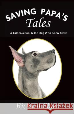 Saving Papa's Tales: A Father, a Son, & the Dog Who Knew More Richard Ebner 9781944393656 Piscataqua Press - książka