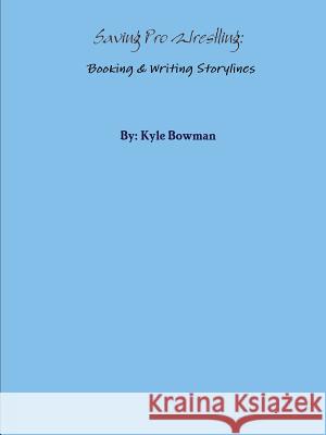 Saving Pro Wrestling: Booking & Writing Storylines Kyle Bowman 9781304649461 Lulu.com - książka