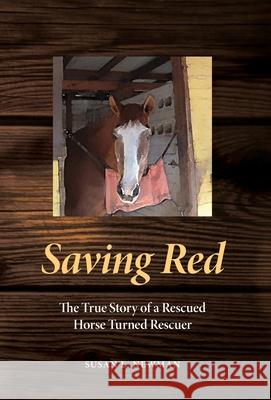 Saving Red: The True Story of a Rescued Horse Turned Rescuer Susan L. Newman 9781734593020 Cascabel Books - książka