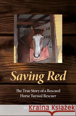 Saving Red: The True Story of a Rescued Horse Turned Rescuer Susan L. Newman 9781734593037 Cascabel Books - książka