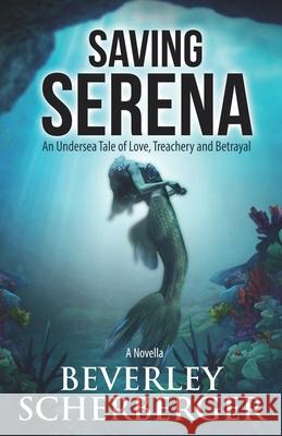 Saving Serena: An Undersea Tale of Love, Treachery, and Betrayal Beverley Scherberger 9781541276413 Createspace Independent Publishing Platform - książka