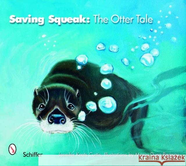 Saving Squeak: The Otter Tale Jennifer Keats Curtis Marcy Dunn Ramsey 9780764335884 Schiffer Publishing - książka