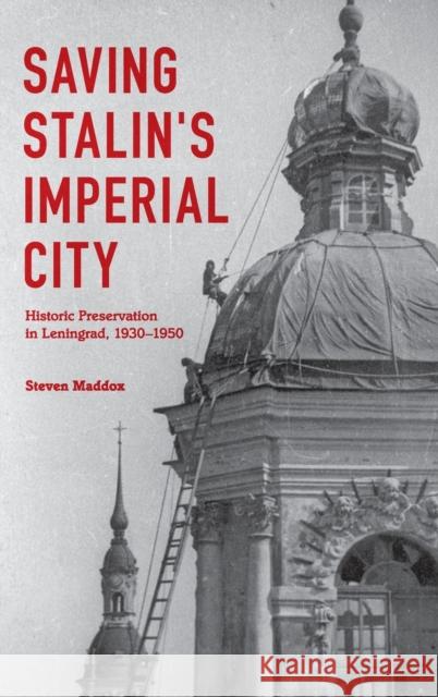 Saving Stalin's Imperial City: Historic Preservation in Leningrad, 1930-1950 Maddox, Steven M. 9780253014849 Indiana University Press - książka