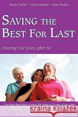 Saving the Best for Last: Creating Our Lives After 50 Fisher, Renee 9781440133749 iUniverse.com - książka