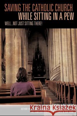 Saving The Catholic Church While Sitting In A Pew Betterton, Robert J. 9781613797198 Xulon Press - książka