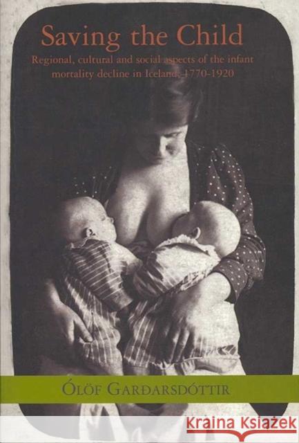 Saving the Child: Regional, Cultural and Social Aspects of the Infant Mortality Olof Gardarsdottir 9789173052764 David Brown Book Company - książka