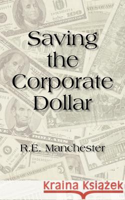 Saving the Corporate Dollar R. E. Manchester 9781420857115 Authorhouse - książka