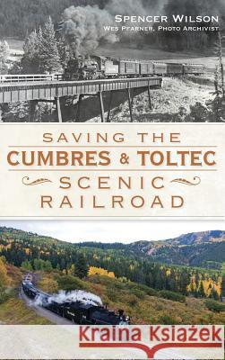 Saving the Cumbres & Toltec Scenic Railroad Spencer Wilson 9781540231390 History Press Library Editions - książka