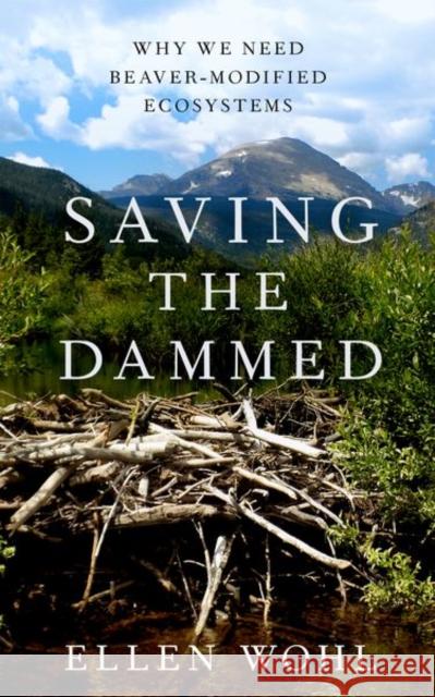 Saving the Dammed: Why We Need Beaver-Modified Ecosystems Wohl, Ellen 9780190943523 Oxford University Press, USA - książka