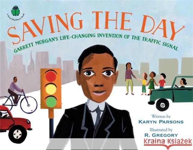 Saving the Day: Garrett Morgan's Life-Changing Invention of the Traffic Signal Karyn Parsons R. Gregory Christie 9780316457262 Little, Brown Books for Young Readers - książka