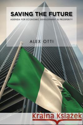 Saving the Future: Economic Development & Prosperity Alex Otti 9781524607876 Authorhouse - książka